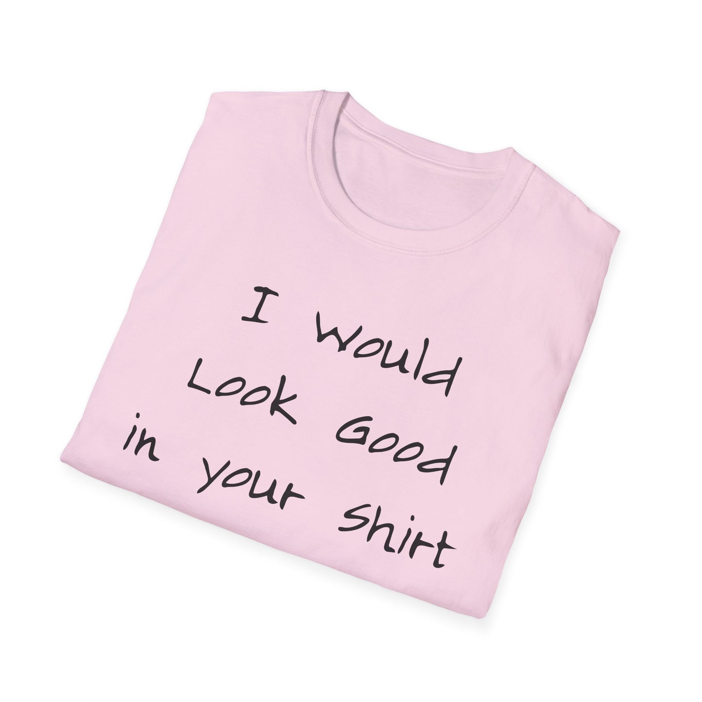 I Would Look Good in Your Shirt