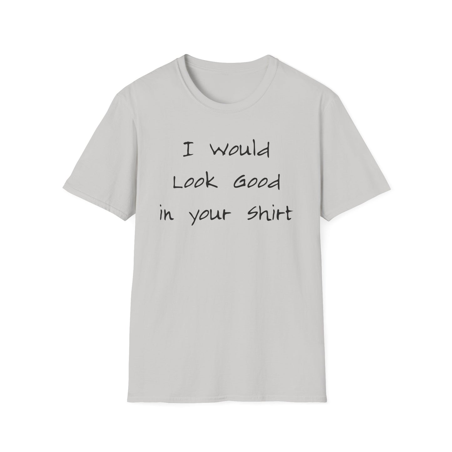 I Would Look Good in Your Shirt