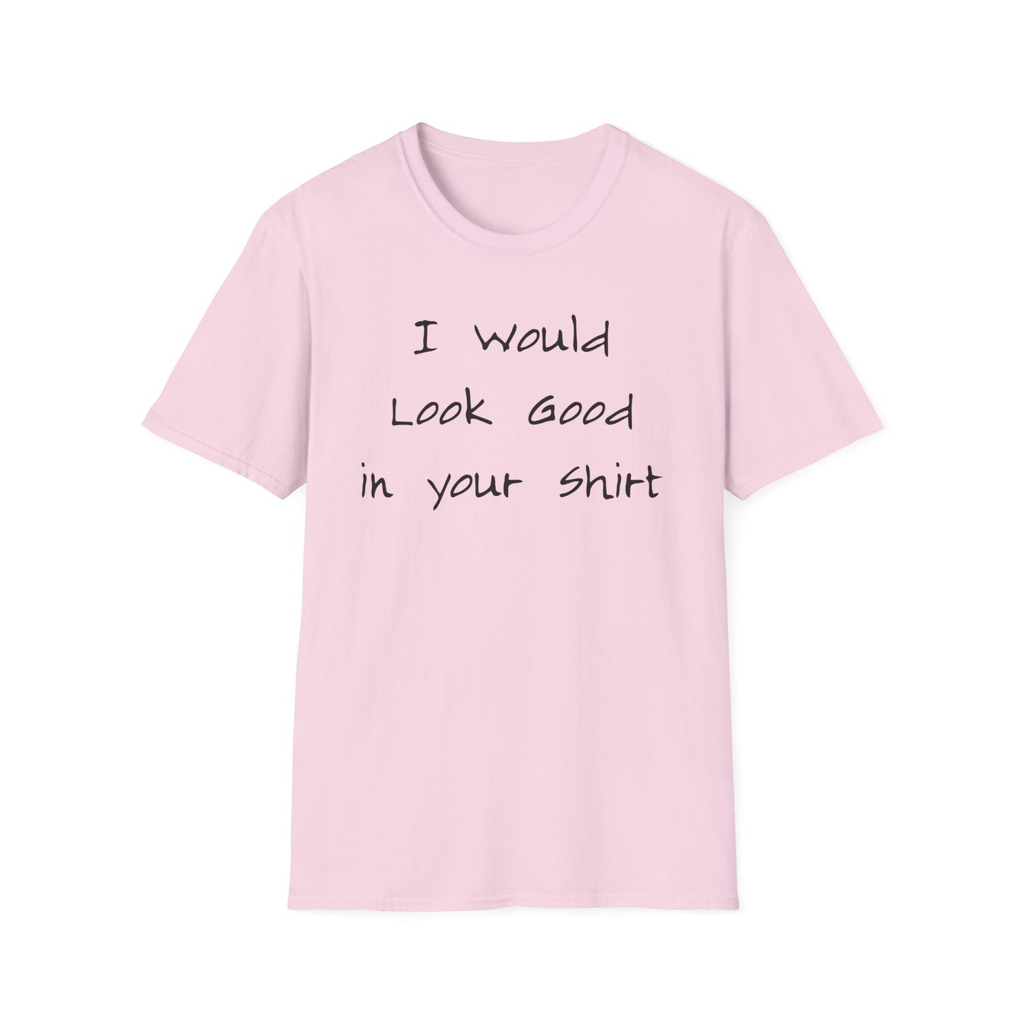 I Would Look Good in Your Shirt