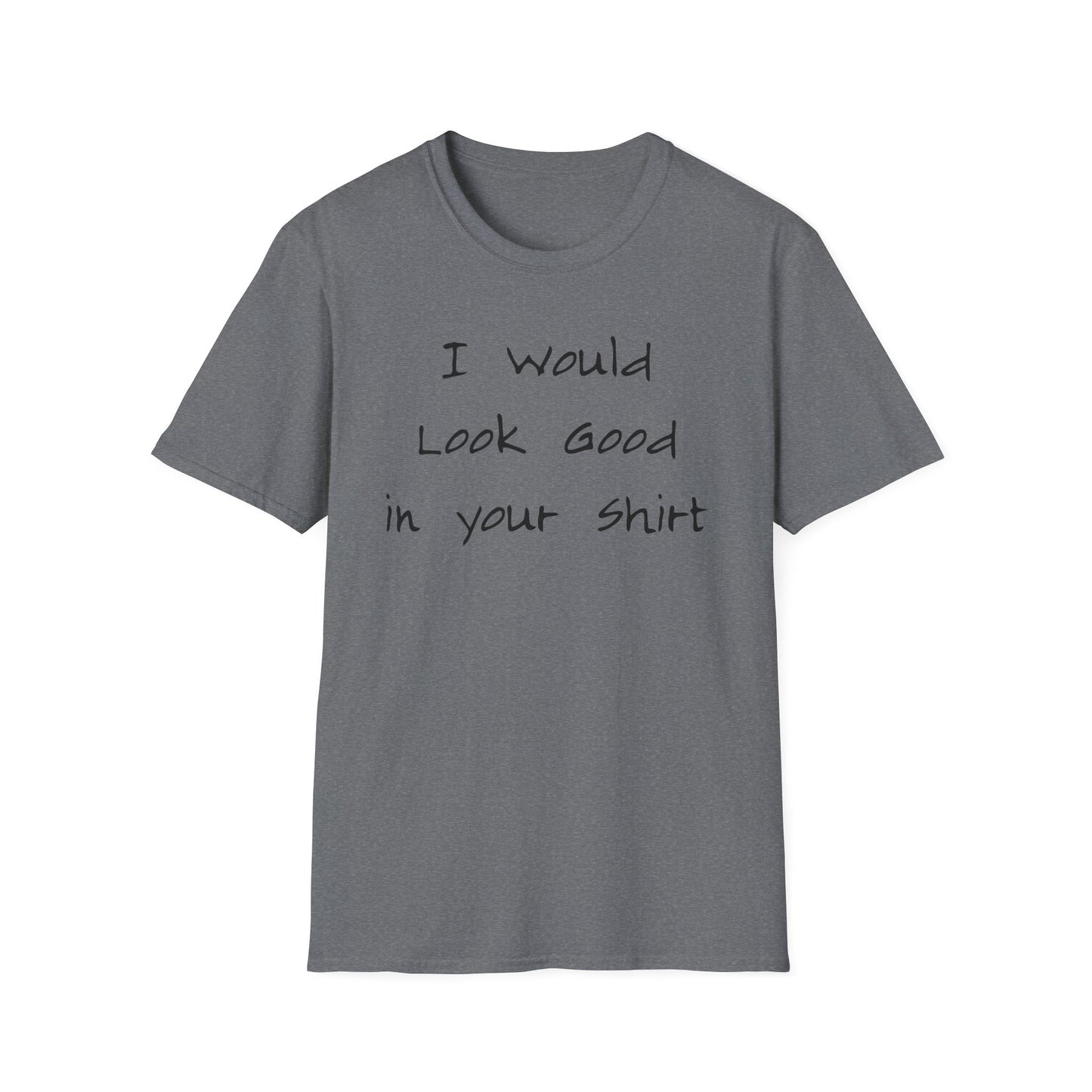 I Would Look Good in Your Shirt