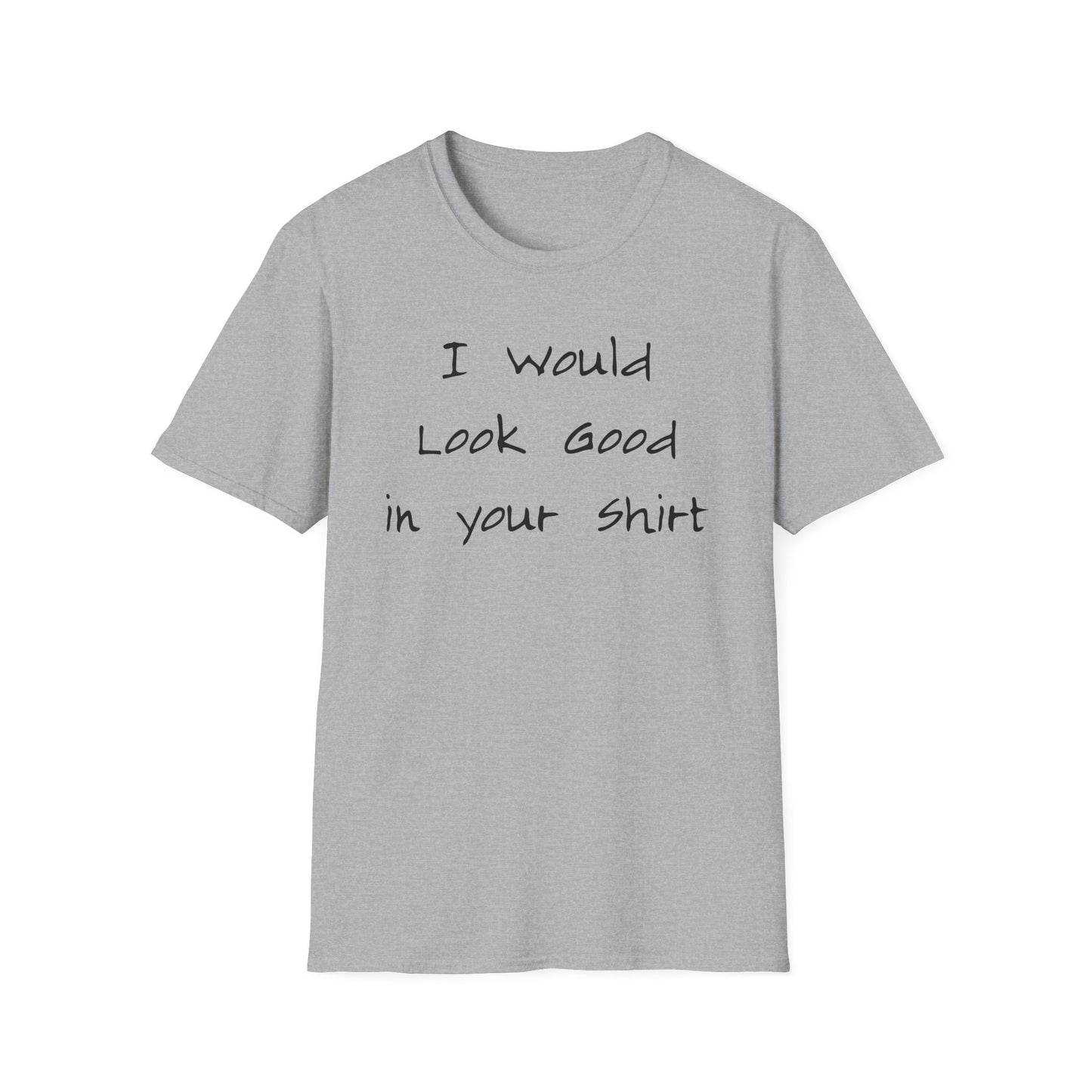 I Would Look Good in Your Shirt
